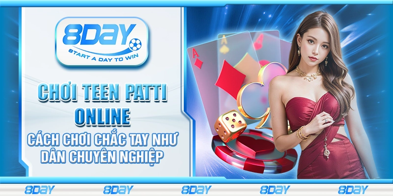 Chơi Teen Patti online – Cách chơi chắc tay như dân chuyên nghiệp