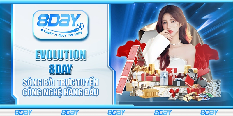 Evolution 8Day - Sòng bài trực tuyến công nghệ hàng đầu
