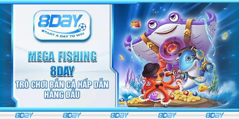 Mega Fishing 8Day - Trò chơi bắn cá hấp dẫn hàng đầu