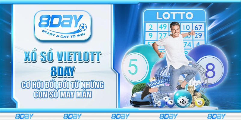 Xổ số Vietlott 8Day - Cơ hội đổi đời từ những con số may mắn