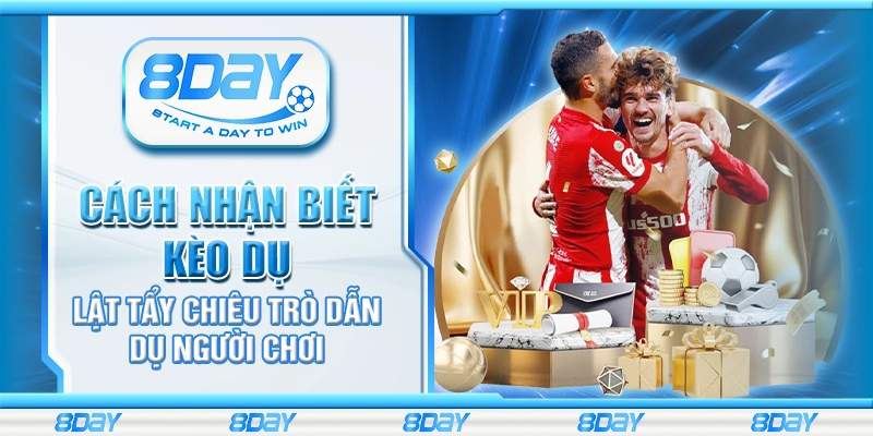 Cách nhận biết kèo dụ – Lật tẩy chiêu trò dẫn dụ người chơi