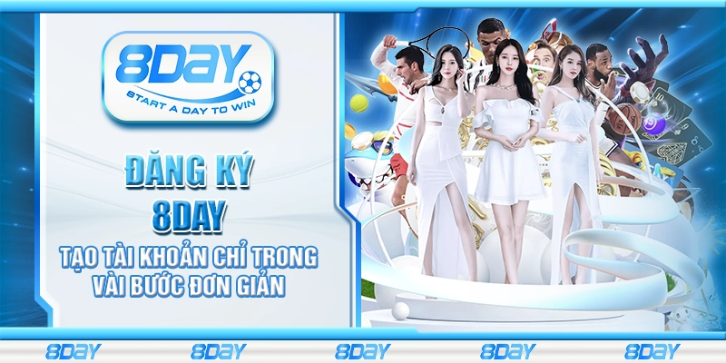 Đăng ký 8Day – Tạo tài khoản chỉ trong vài bước đơn giản