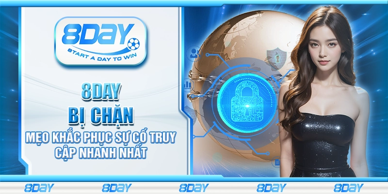 8Day bị chặn - Mẹo khắc phục sự cố truy cập nhanh nhất