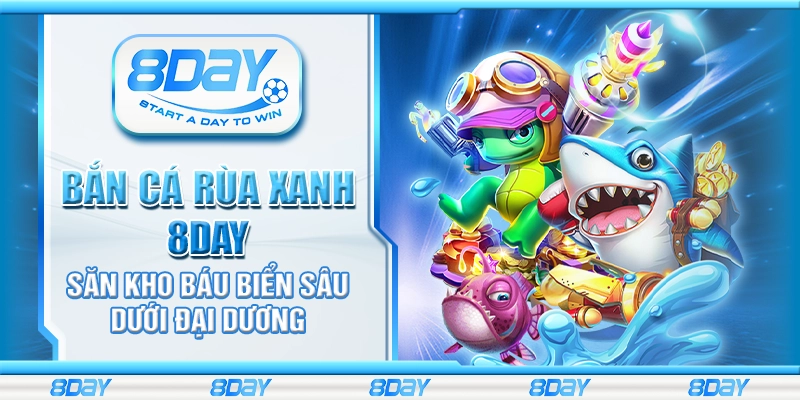 Bắn cá Rùa Xanh 8day – Săn kho báu biển sâu dưới đại dương