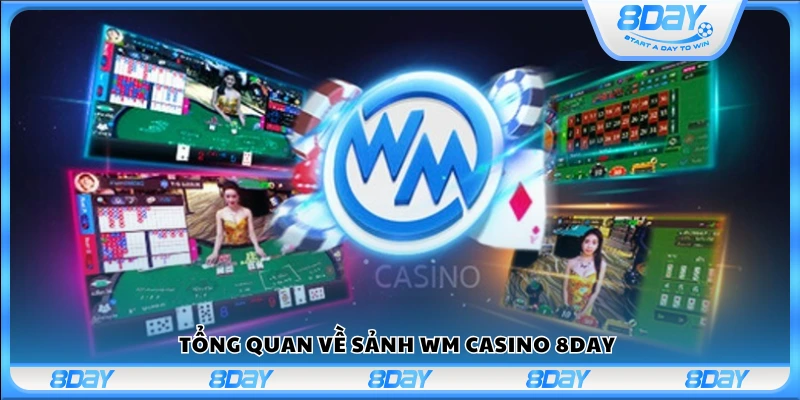 Giới thiệu chung về WM Casino trên nền tảng 8Day