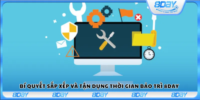 Bí quyết sắp xếp và tận dụng thời gian bảo trì 8Day