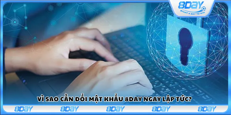 Vì sao cần đổi mật khẩu 8Day ngay lập tức?
