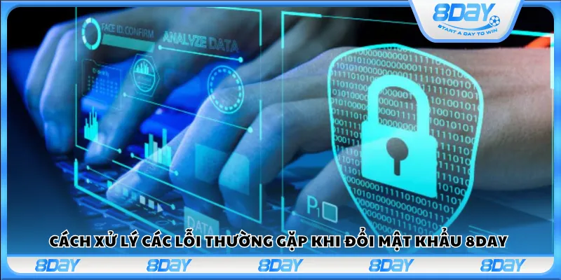 Cách xử lý các lỗi thường gặp khi đổi mật khẩu 8Day
