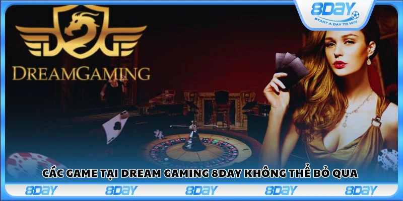 Các game tại Dream Gaming 8Day không thể bỏ qua