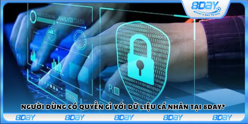 Người dùng có quyền gì với dữ liệu cá nhân tại 8Day?