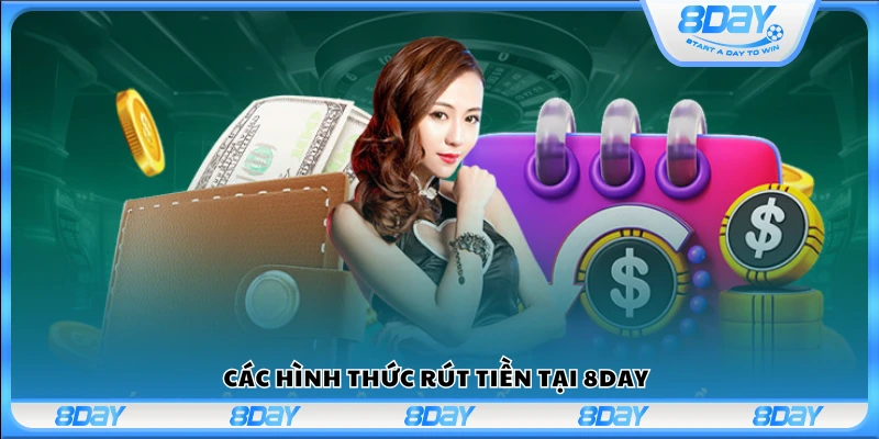 Những phương thức rút tiền hiện có trên nền tảng 8 Day