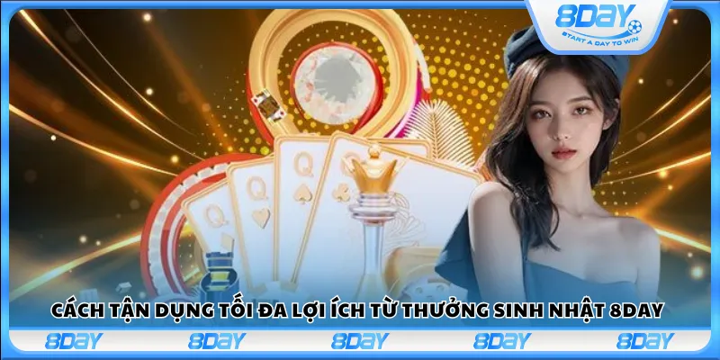 Cách tận dụng tối đa lợi ích từ thưởng sinh nhật 8Day