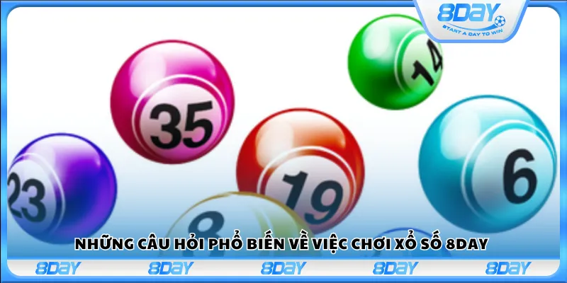 Những câu hỏi phổ biến về việc chơi xổ số 8Day