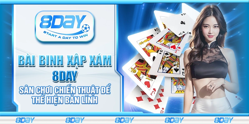Bài Binh Xập Xám 8day – Tựa game hấp dẫn mọi cao thủ bài
