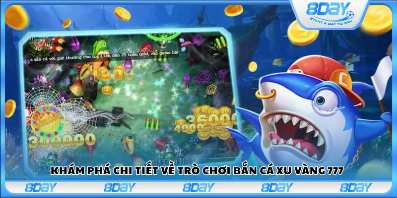 Khám phá chi tiết về trò chơi Bắn Cá Xu Vàng 777