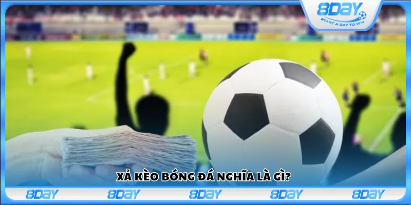 Xả kèo bóng đá nghĩa là gì?
