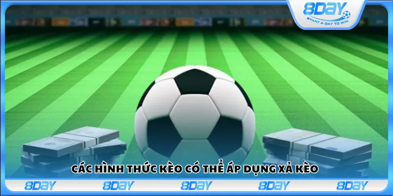 Các hình thức kèo có thể áp dụng xả kèo