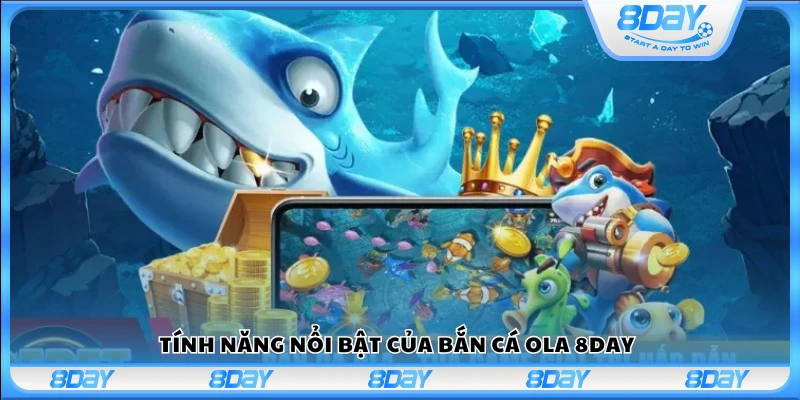Các tính năng hấp dẫn giúp game Bắn Cá Ola nổi bật