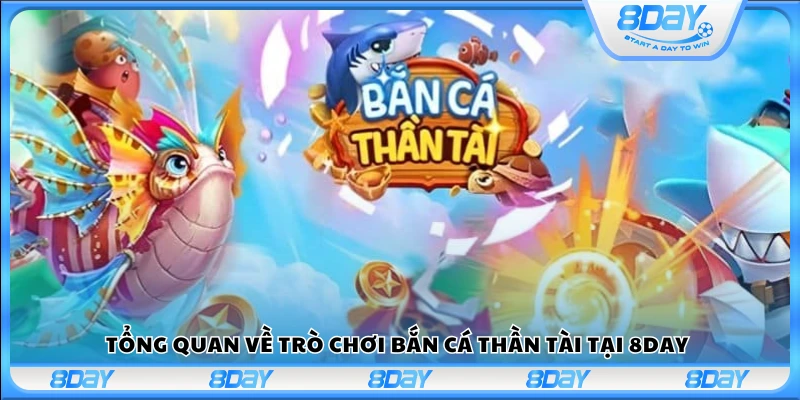 Khái quát chung về bắn cá Thần Tài 8Day 