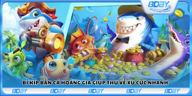 Bí kíp bắn cá hoàng gia giúp thu về xu cực nhanh