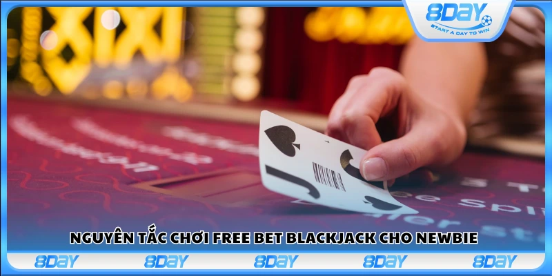 Luật cơ bản Free Bet Blackjack dành cho người mới