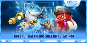 Bắn cá Ola 8Day – Trò chơi giải trí hot nhất nổ hũ bất ngờ