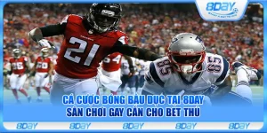 Cá cược bóng bầu dục tại 8Day – Sân chơi gay cấn cho bet thủ